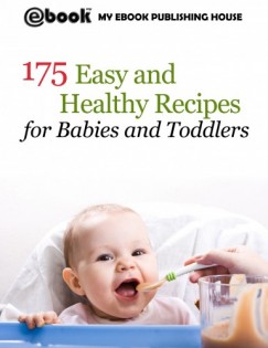My Ebook Publishing House - 175 Easy and Healthy Recipes for Babies and Toddlers