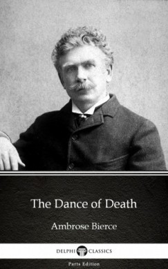 Ambrose Bierce - The Dance of Death by Ambrose Bierce (Illustrated)
