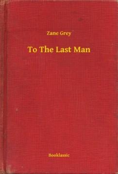 Zane Grey - To The Last Man