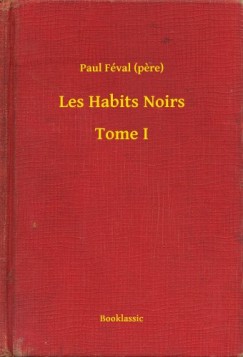 Paul Féval (Pere) - Les Habits Noirs - Tome I