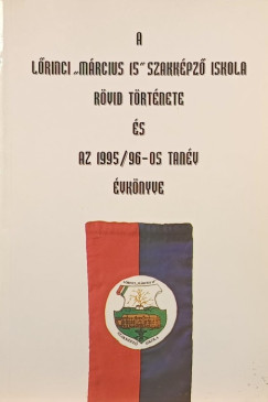 A Lőrinci "március 15" szakképző iskola rövid története és az 1995/96-os tanév évkönyve
