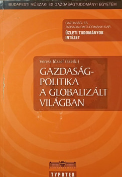 Veress Jzsef   (Szerk.) - Gazdasgpolitika a globalizlt vilgban