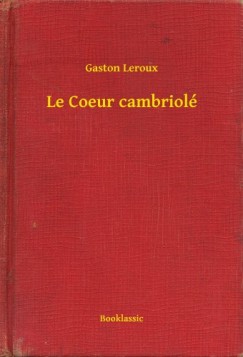 Gaston Leroux - Le Coeur cambriol�