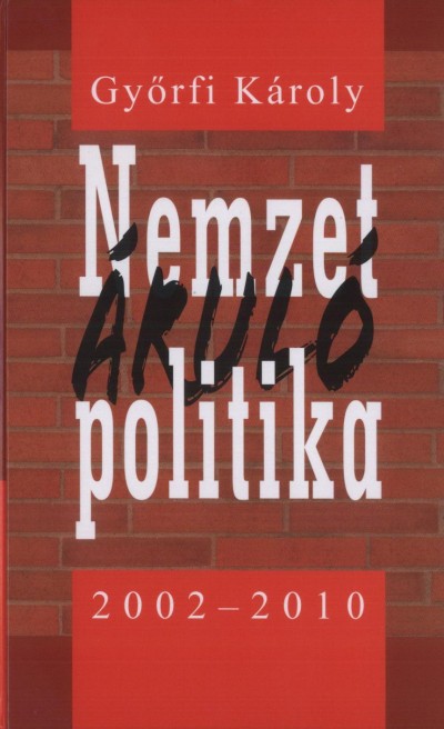 Gyõrfi Károly - Nemzetáruló politika 2002-2010