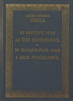 Lucius Annaeus Seneca - De brevitate vitae - Az let rvidsgrl - De tranquillitate animi - A lelki nyugalomrl