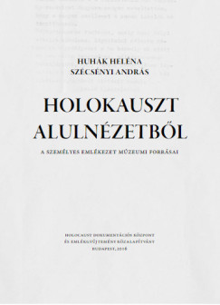 Huhk Helna - Szcsnyi Andrs - Holokauszt alulnzetbl