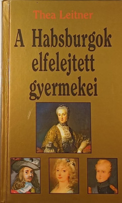 Thea Leitner - A Habsburgok elfelejtett gyermekei