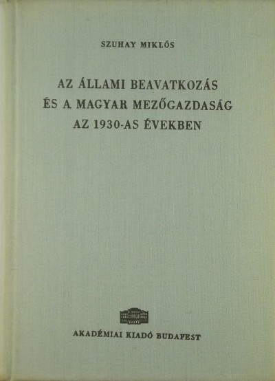 Szuhay Miklós - Az állami beavatkozás és a magyar mezőgazdaság az 1930-as években
