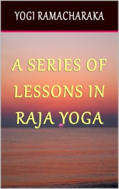 Ramacharaka Yogi - A Series of Lessons in Raja Yoga