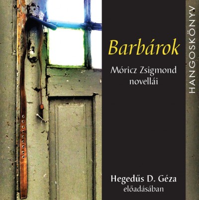 Móricz Zsigmond - Hegedûs D. Géza - Barbárok - Hangoskönyv