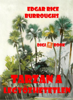 Edgar Rice Burroughs - Burroughs Edgar Rice - Tarzan a legyzhetetlen