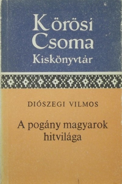 Diószegi Vilmos - A pogány magyarok hitvilága