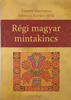 Selmeczi Kovcs Attila - Tasndi Zsuzsanna - Rgi magyar mintakincs - dediklt