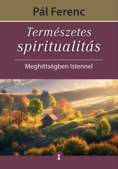 Pl Ferenc - Termszetes spiritualits - Meghittsgben Istennel