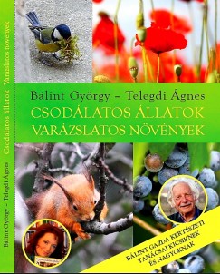 Dr. Bálint György - Telegdi Ágnes - Csodálatos állatok - varázslatos növények