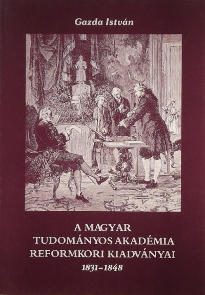 Gazda István - A Magyar Tudományos Akadémia reformkori kiadványai 1831-1848