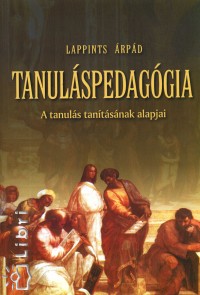Lappints Árpád - Tanuláspedagógia - A tanulás tanításának alapjai
