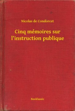 Nicolas de Condorcet - Cinq mémoires sur l instruction publique