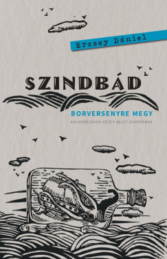 Ercsey Dániel - Szindbád borversenyre megy - Kalandozások Közép-Kelet-Európában