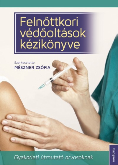 Dr. Mészner Zsófia  (Szerk.) - Felnõttkori védõoltások kézikönyve