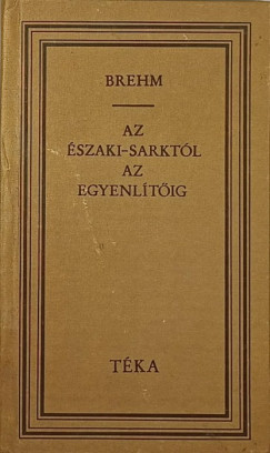 Alfred Edmund Brehm - Az szaki-sarktl az Egyenltig