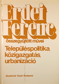 Erdei Ferenc - Telep�l�spolitika, k�zigazgat�s, urbaniz�ci�