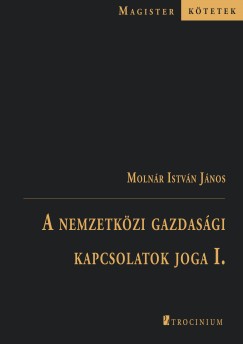 Molnr Istvn Jnos - A nemzetkzi gazdasgi kapcsolatok joga I.