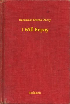 Baroness Emma Orczy - I Will Repay