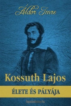 ldor Imre - Kossuth Lajos lete s plyja