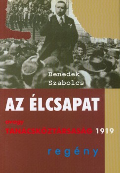 Benedek Szabolcs - Az lcsapat avagy Tancskztrsasg 1919