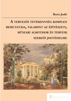 Barta Judit - A tervezi tevkenysg komplex bemutatsa, valamint az ptszeti, mszaki alkotsok s terveik szerzi jogvdelme