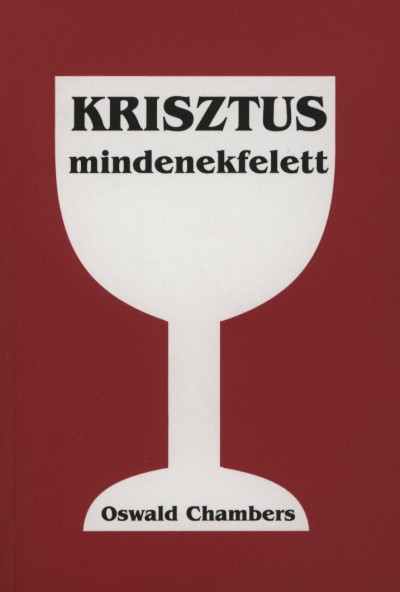 Oswald Chambers - Vohmann Péter (Szerk.) - Krisztus mindenek felett