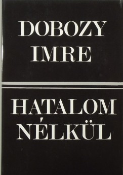 Dobozy Imre - Hatalom nlkl