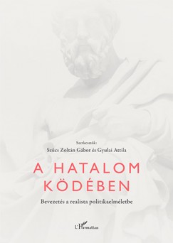 Gyulai Attila (Szerk.) - Szűcs Zoltán Gábor (Szerk.) - A hatalom ködében