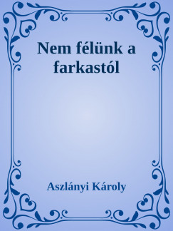 Aszlnyi Kroly - Nem flnk a farkastl