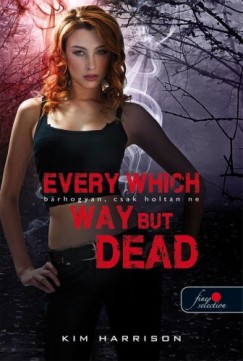 Kim Harrison - Every Which Way But Dead ? Brhogyan, csak holtan ne (Hollows 3.) - kemny kts