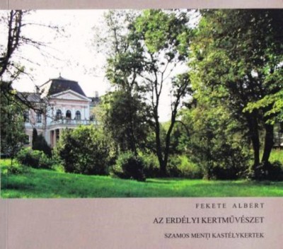 Fekete Albert - Az erdélyi kertmûvészet - Szamos menti kastélykertek