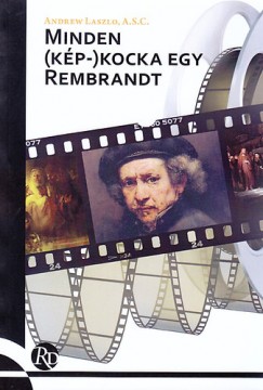 Andrew Laszlo A.S.C. - Minden (kp-)kocka egy Rembrandt