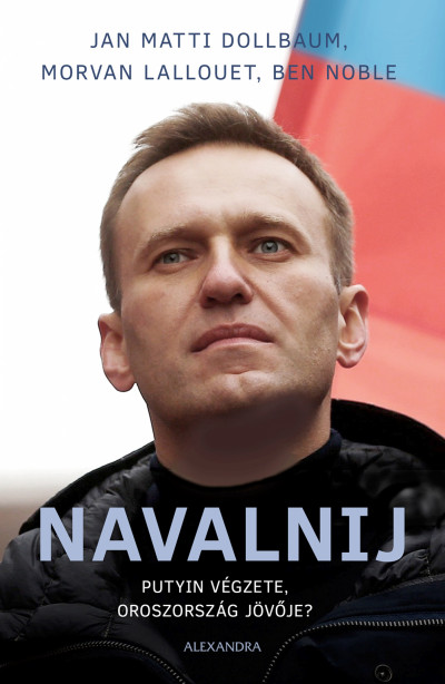 Ben Noble - Navalnij - Putyin végzete, Oroszország jövõje?