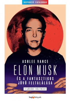 Ashlee Vance - Elon Musk s a fantasztikus jv feltallsa