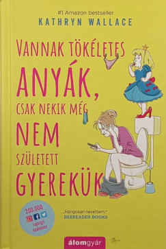 Kathryn Wallace - Vannak tkletes anyk, csak nekik mg nem szletett gyerekk