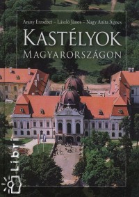 Arany Erzsébet - Nagy Anita Ágnes - Kastélyok Magyarországon