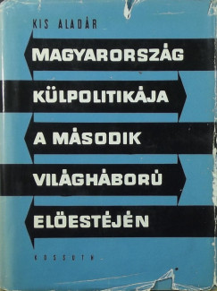 Kis Aladr - Magyarorszg klpolitikja a msodik vilghbor elestjn