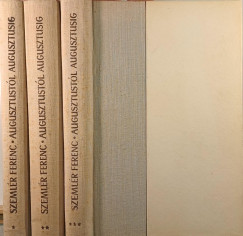 Szeml�r Ferenc - Augusztust�l augusztusig I-III.