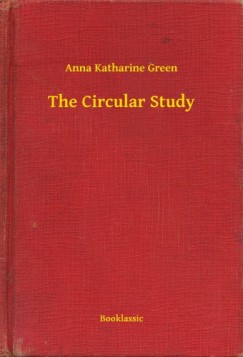 Anna Katharine Green - The Circular Study