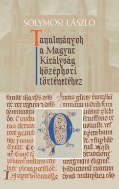 Solymosi L�szl� - B�r�ny Attila   (Szerk.) - Dreska G�bor   (SZERK.) - Guly�s L�szl� Szabolcs   (SZERK.) - Nov�k �d�m   (SZERK.) - Szov�k Korn�l   (Szerk.) - Tanulm�nyok a Magyar Kir�lys�g k�z�pkori t�rt�net�hez