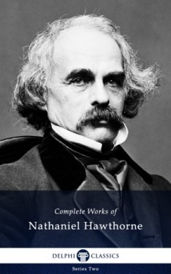 Nathaniel Hawthorne - Delphi Complete Works of Nathaniel Hawthorne (Illustrated)