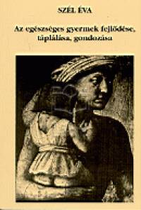 Sz�l �va - Az eg�szs�ges gyermek fejl�d�se, t�pl�l�sa, gondoz�sa
