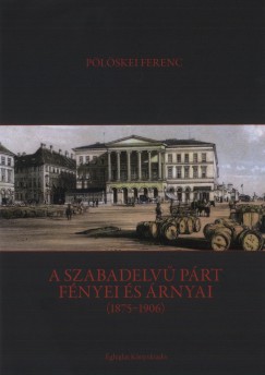 Plskei Ferenc - A szabadelv prt fnyei s rnyai (1875-1906)