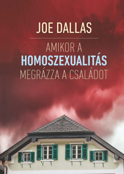 Joe Dallas - Amikor a homoszexualitás megrázza a családot